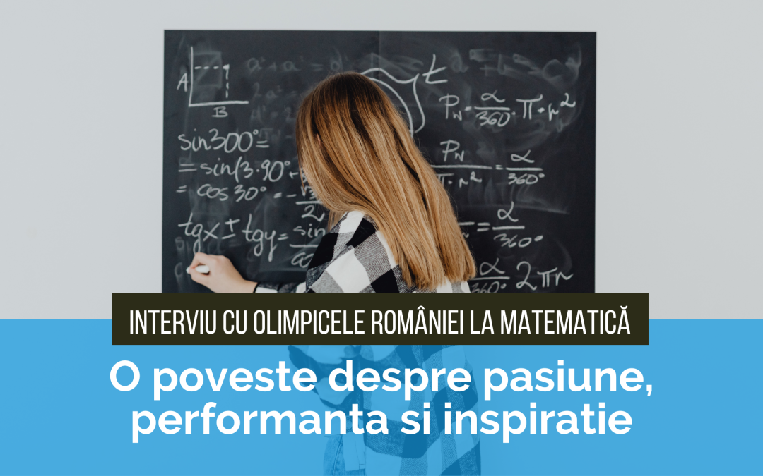 Interviu cu Olimpicele Romaniei la Matematica – o poveste despre pasiune, performanta si inspiratie