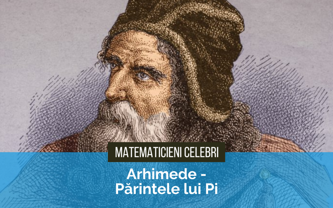 Matematicieni celebri: Arhimede – Părintele lui Pi