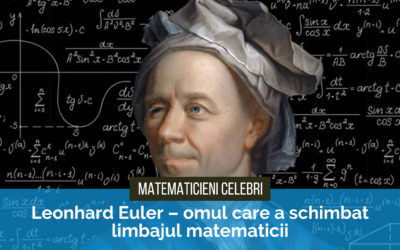 Matematicieni celebri. Leonhard Euler – omul care a schimbat limbajul matematicii
