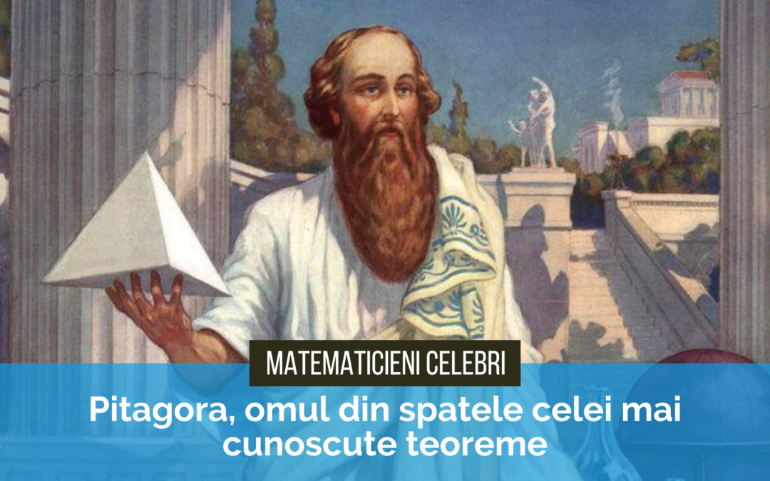 Matematicieni celebri. Pitagora – omul din spatele celei mai cunoscute teoreme