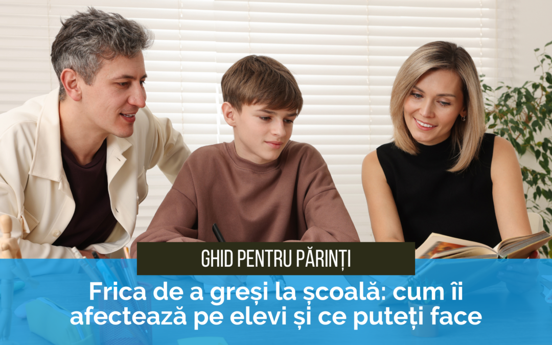 Frica de a greși la școală: Cum îi afectează pe elevi și ce puteți face