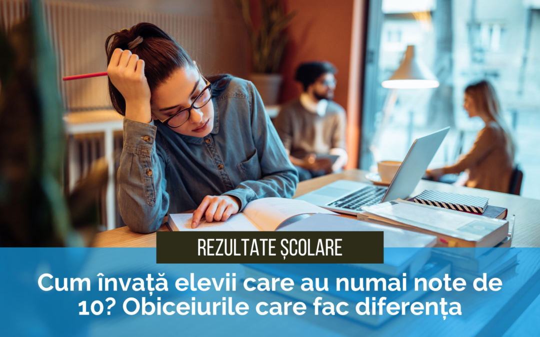 Cum învață elevii care au numai note de 10? Obiceiurile care fac diferența la școală