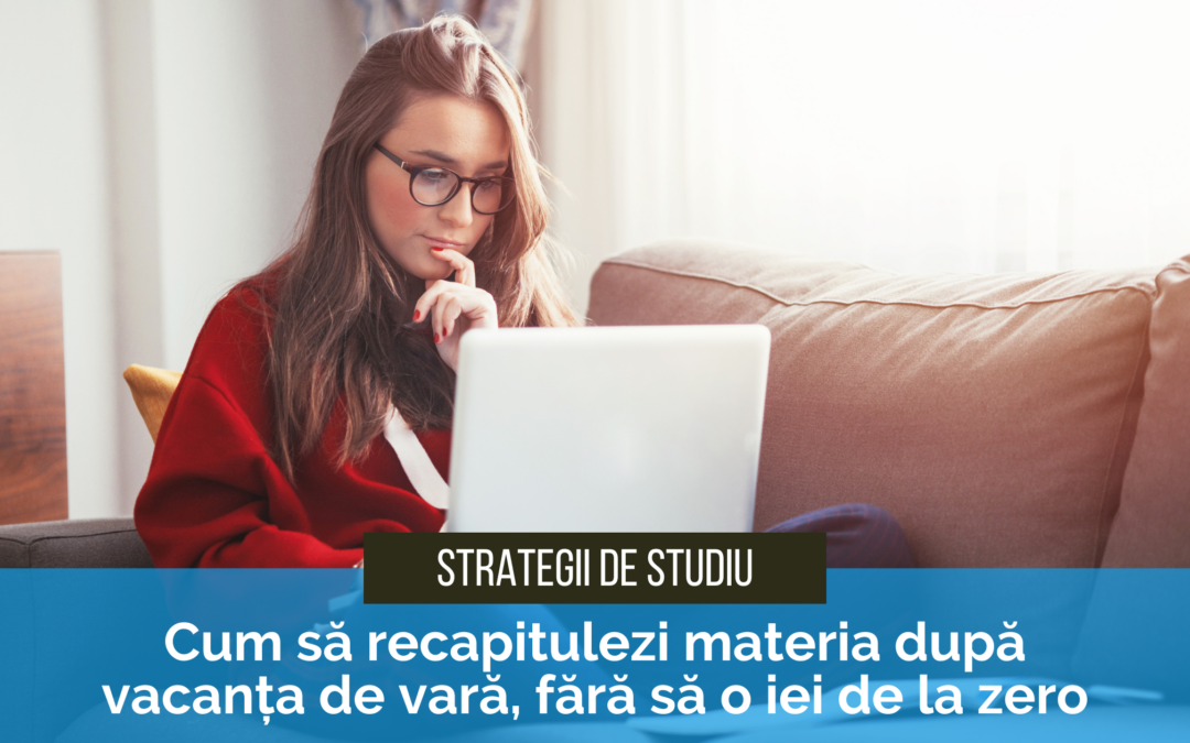 Cum să recapitulezi materia după vacanța de vară, fără să o iei de la zero