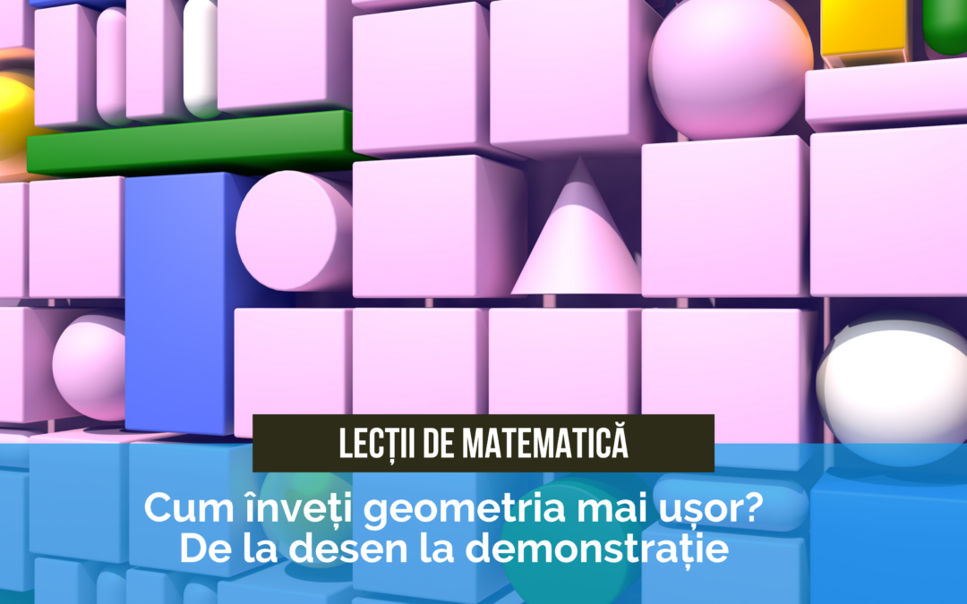 Lecții de matematică pe scurt: cum înveți geometria mai ușor, de la desen la demonstrație