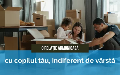 Cum să dezvolți o relație armonioasă cu copilul tău, indiferent de vârstă