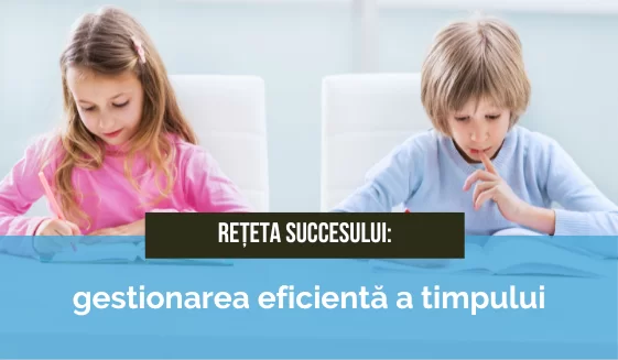 Gestionarea timpului la copii - Cum ne organizam eficient?