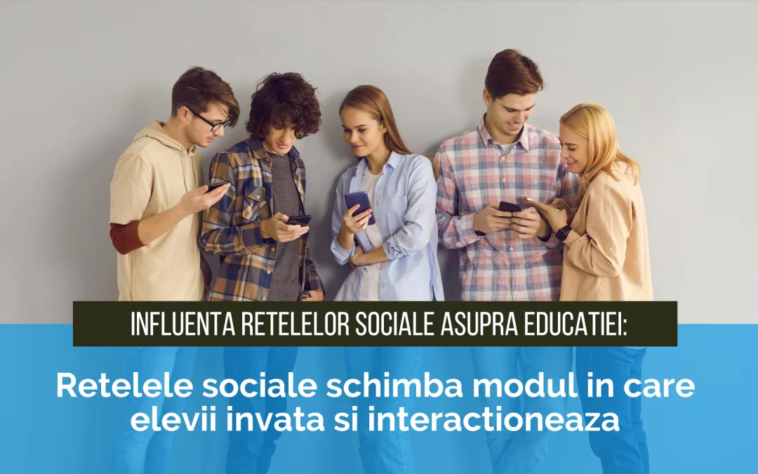 Retelele sociale in educatie: O analiza asupra modului in care retelele sociale schimba modul in care elevii invata si interactioneaza