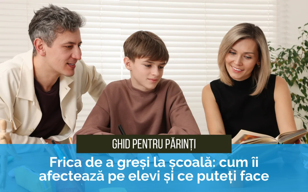 Frica de a greși la școală: Cum îi afectează pe elevi și ce puteți face