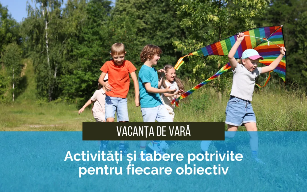 Ce faci cu copilul în vacanța de vară? Activități și tabere potrivite pentru fiecare obiectiv
