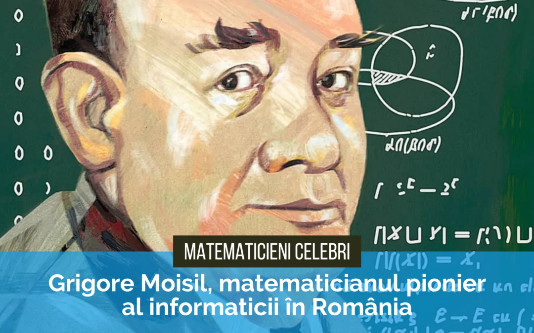 Grigore Moisil – matematicianul român celebru, pionier al informaticii în România