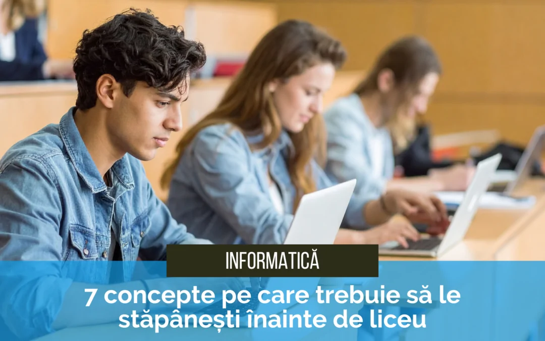 7 concepte de informatică pe care trebuie să le stăpânești înainte de liceu